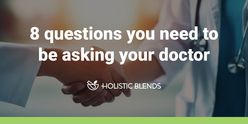 8 questions you need to be asking your doctor