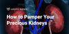 How to Pamper Your Precious Kidneys