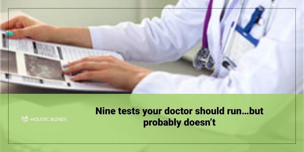 Nine tests your doctor should run…but probably doesn’t