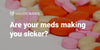 Are your meds making you sicker?