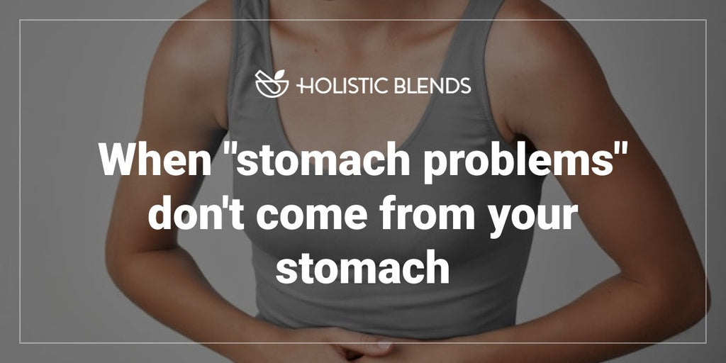 When “stomach problems” don’t come from your stomach